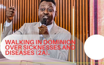 WALKING IN DOMINION OVER SICKNESSES AND DISEASES (2A).